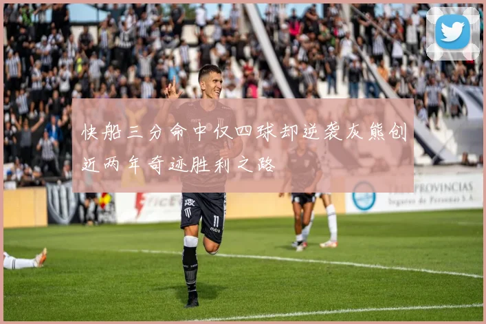 快船三分命中仅四球却逆袭灰熊创近两年奇迹胜利之路