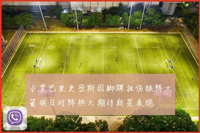 小贾巴里史密斯因脚踝扭伤缺阵火箭明日对阵热火期待新星表现