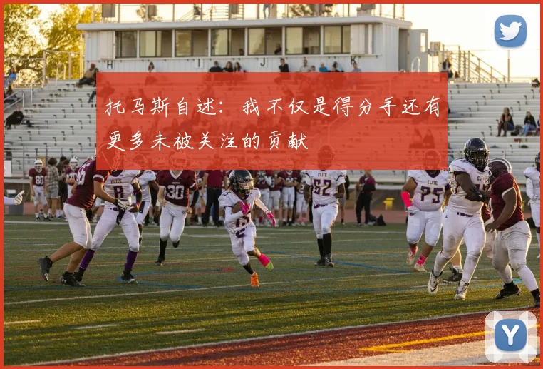 托马斯自述：我不仅是得分手还有更多未被关注的贡献