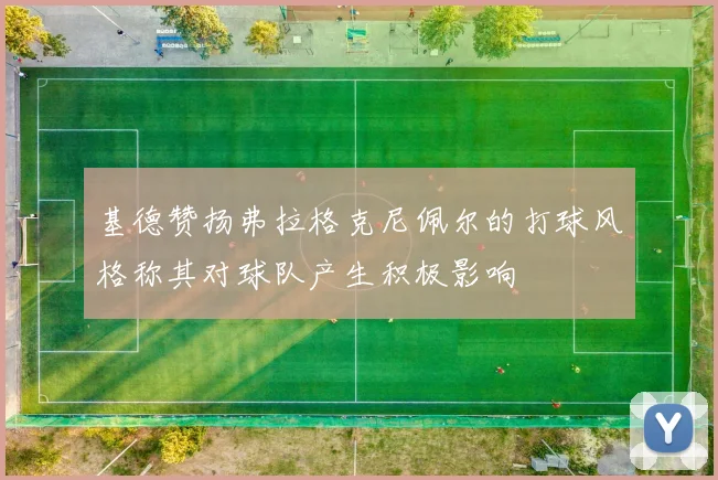 基德赞扬弗拉格克尼佩尔的打球风格称其对球队产生积极影响