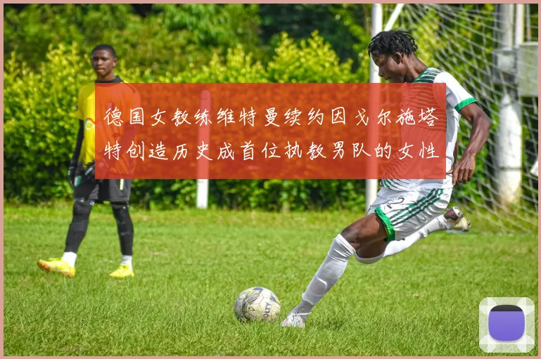 德国女教练维特曼续约因戈尔施塔特创造历史成首位执教男队的女性教练